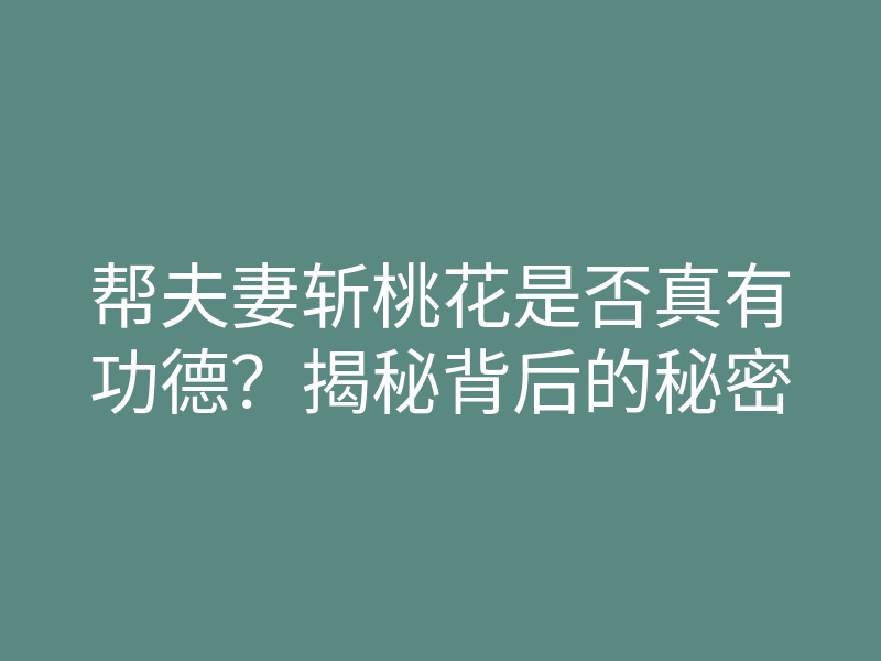 帮夫妻斩桃花是否真有功德?揭秘背后的秘密