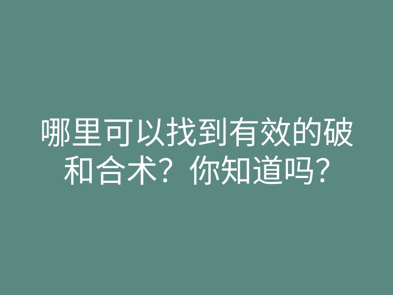 哪里可以找到有效的破和合术?你知道吗?