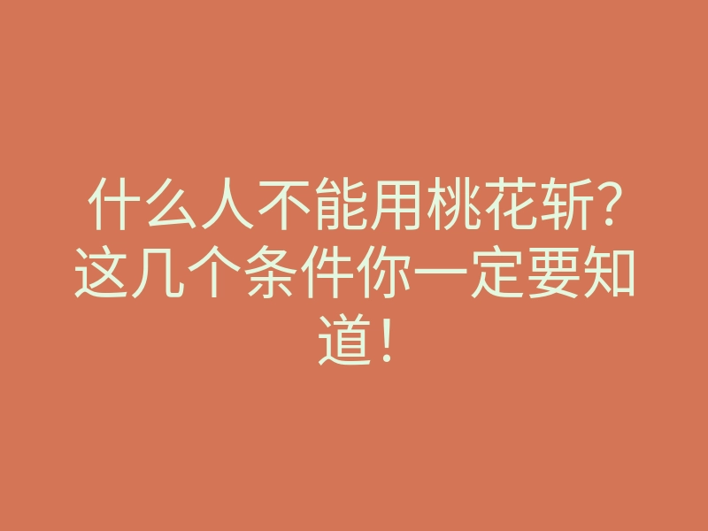 什么人不能用桃花斩?这几个条件你一定要知道!