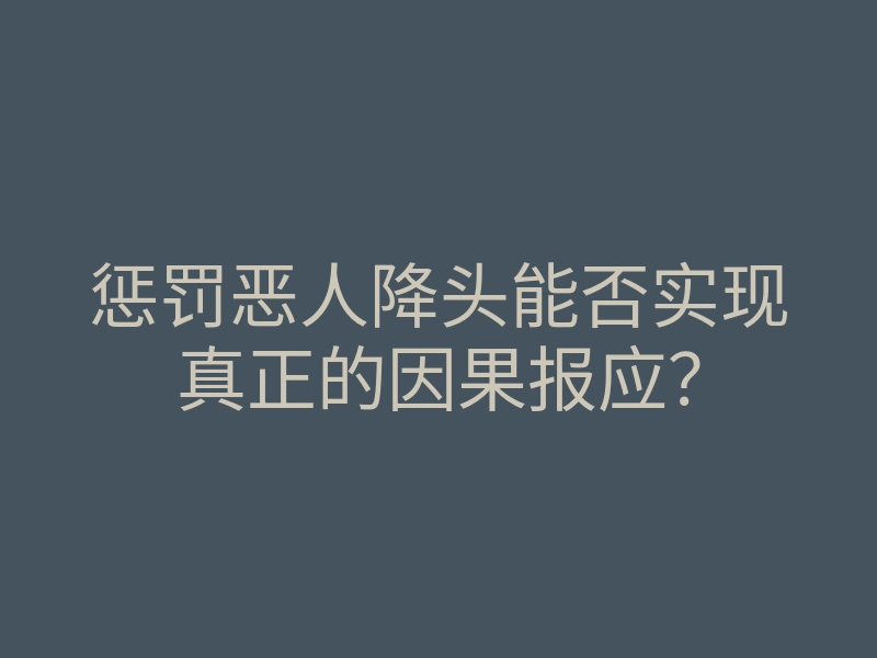 惩罚恶人降头能否实现真正的因果报应?