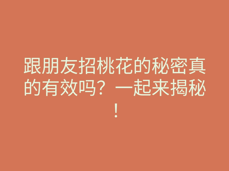 跟朋友招桃花的秘密真的有效吗？一起来揭秘！