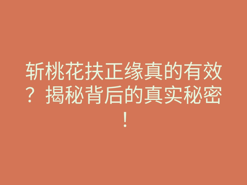 斩桃花扶正缘真的有效？揭秘背后的真实秘密！