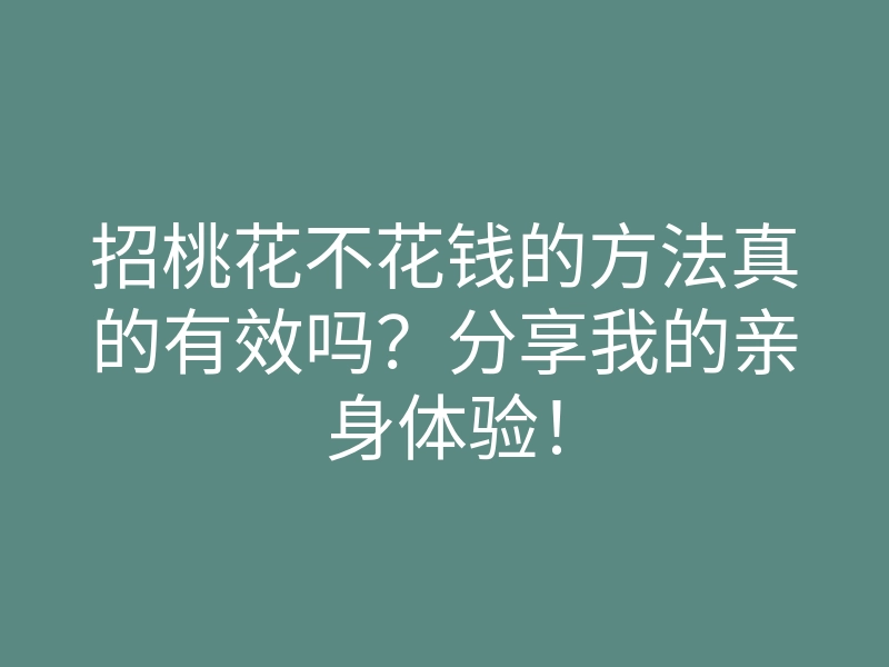 招桃花不花钱的方法真的有效吗?分享我的亲身体验!