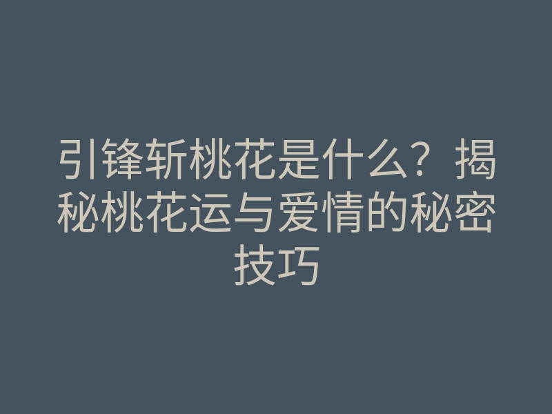 引锋斩桃花是什么?揭秘桃花运与爱情的秘密技巧