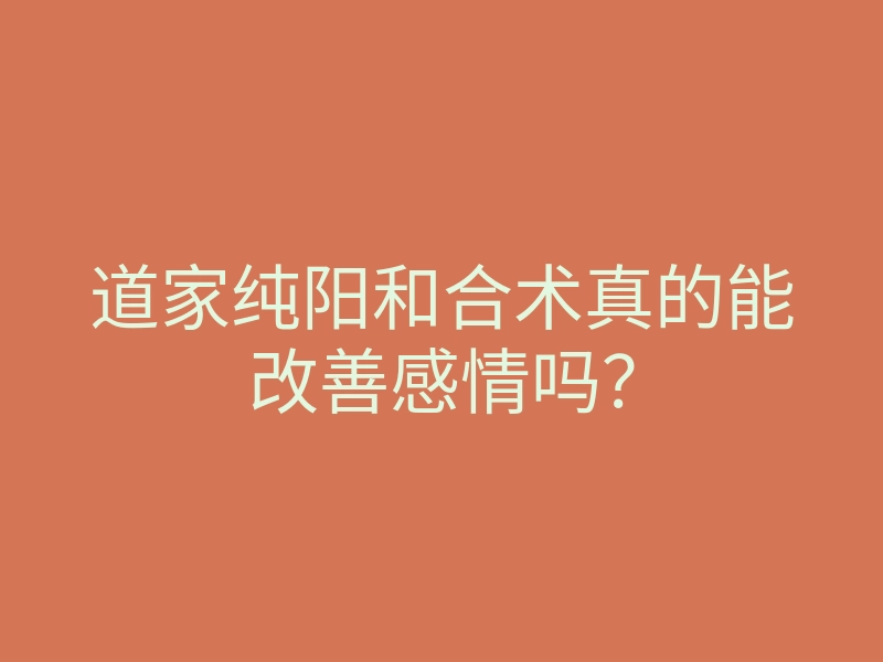道家纯阳和合术真的能改善感情吗?