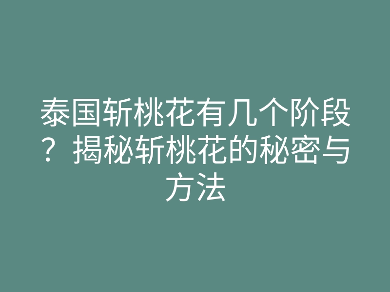 泰国斩桃花有几个阶段?揭秘斩桃花的秘密与方法