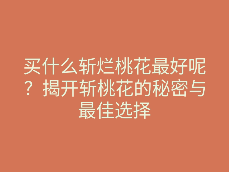 买什么斩烂桃花最好呢?揭开斩桃花的秘密与最佳选择