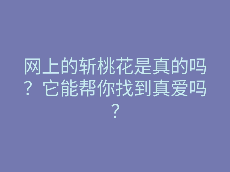 网上的斩桃花是真的吗?它能帮你找到真爱吗?