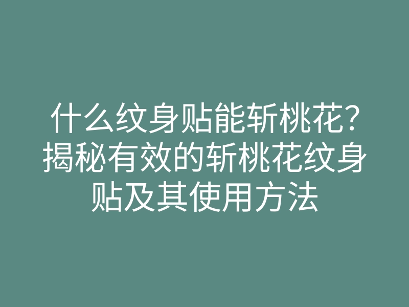 什么纹身贴能斩桃花?揭秘有效的斩桃花纹身贴及其使用方法