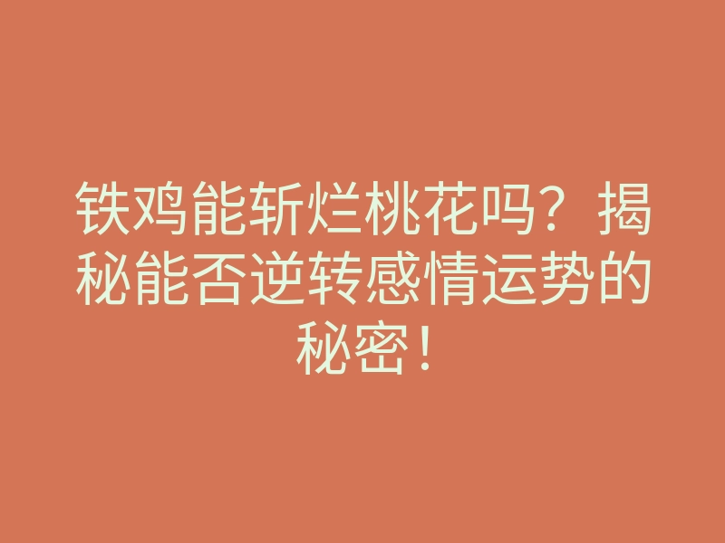 铁鸡能斩烂桃花吗？揭秘能否逆转感情运势的秘密！