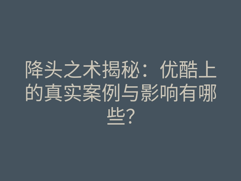 降头之术揭秘:优酷上的真实案例与影响有哪些?