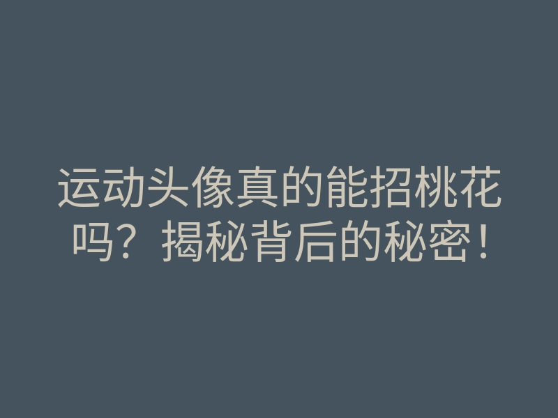 运动头像真的能招桃花吗?揭秘背后的秘密!