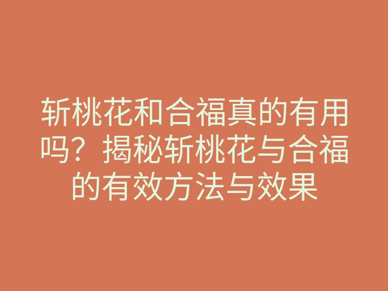 斩桃花和合福真的有用吗?揭秘斩桃花与合福的有效方法与效果