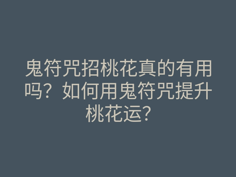 鬼符咒招桃花真的有用吗?如何用鬼符咒提升桃花运?