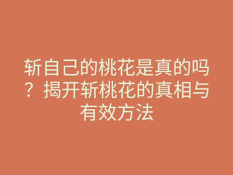 斩自己的桃花是真的吗?揭开斩桃花的真相与有效方法