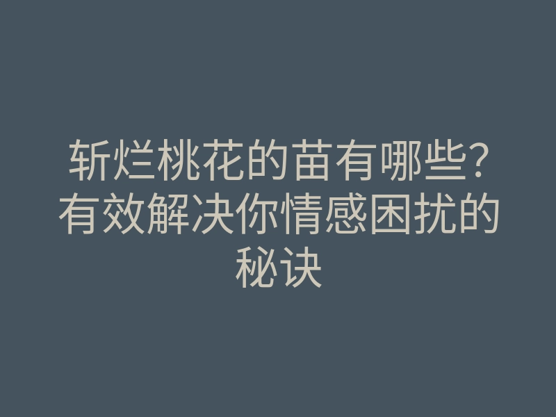 斩烂桃花的苗有哪些?有效解决你情感困扰的秘诀