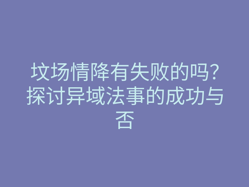 坟场情降有失败的吗?探讨异域法事的成功与否