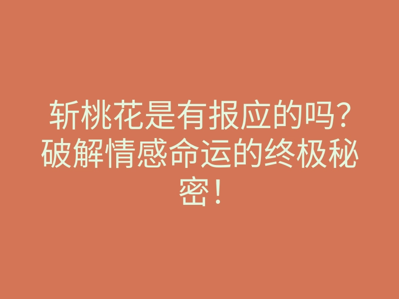 斩桃花是有报应的吗?破解情感命运的终极秘密!