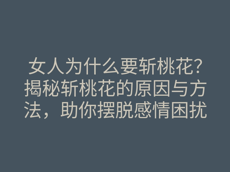 女人为什么要斩桃花？揭秘斩桃花的原因与方法，助你摆脱感情困扰