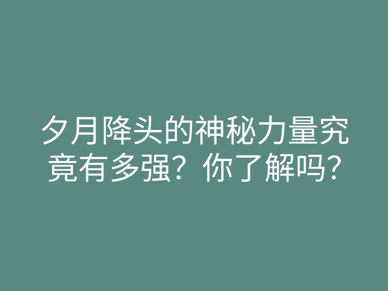 夕月降头的神秘力量究竟有多强?你了解吗?