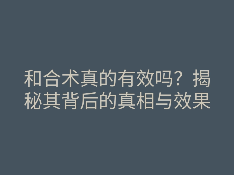 和合术真的有效吗?揭秘其背后的真相与效果
