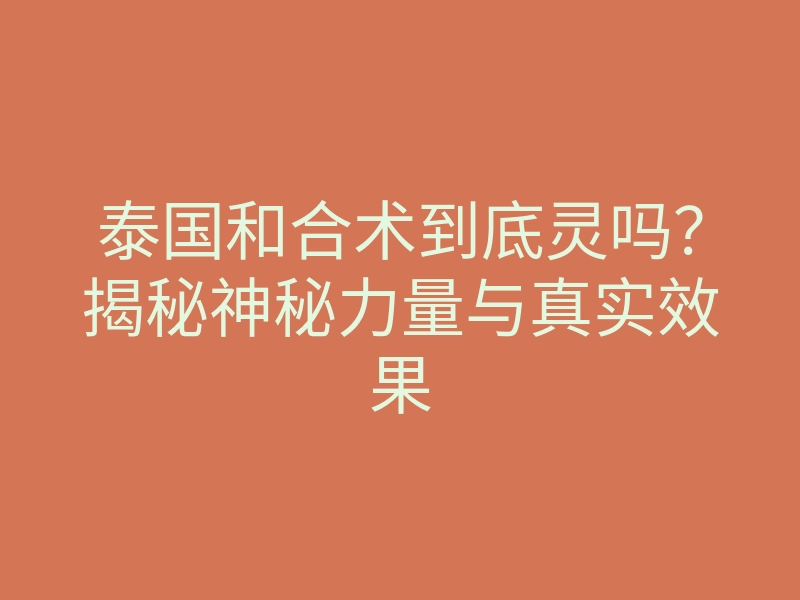 泰国和合术到底灵吗?揭秘神秘力量与真实效果