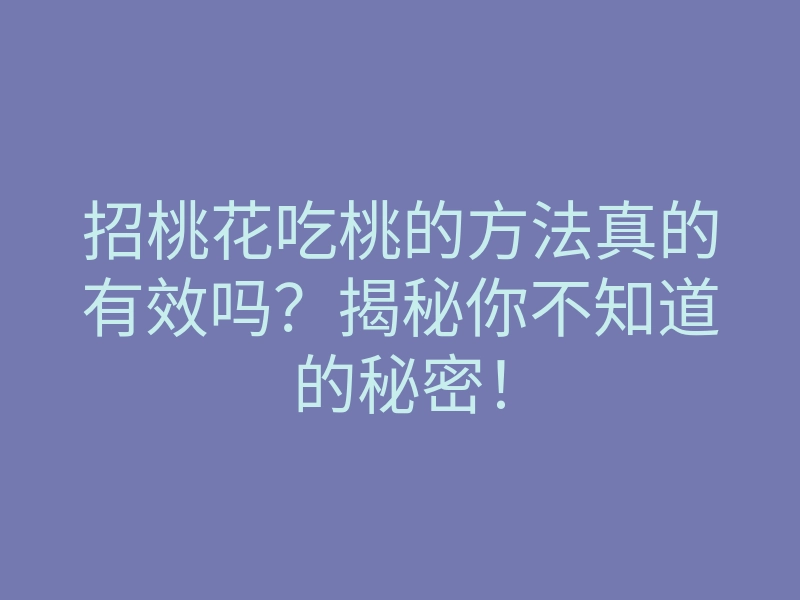 招桃花吃桃的方法真的有效吗？揭秘你不知道的秘密！