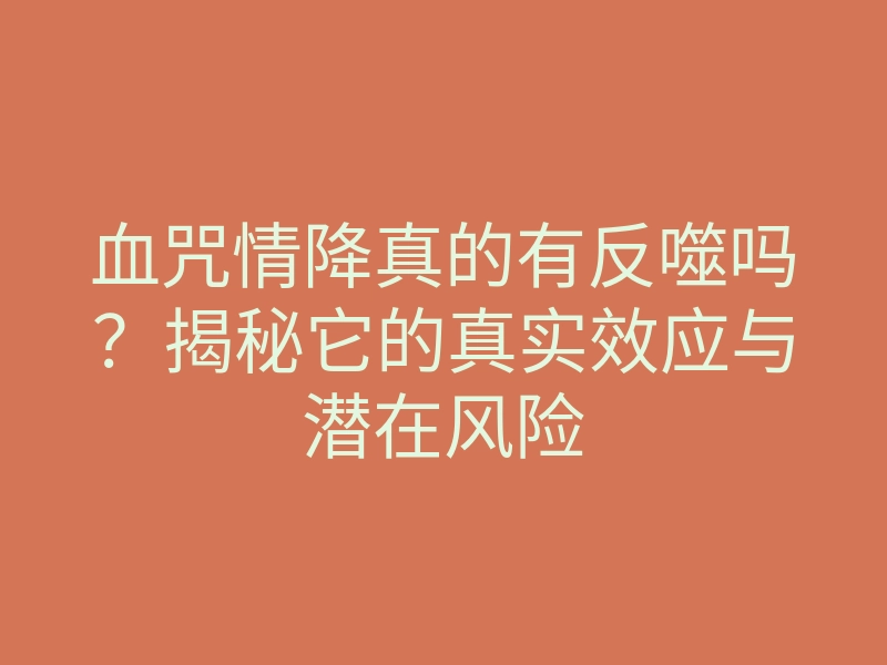 血咒情降真的有反噬吗?揭秘它的真实效应与潜在风险