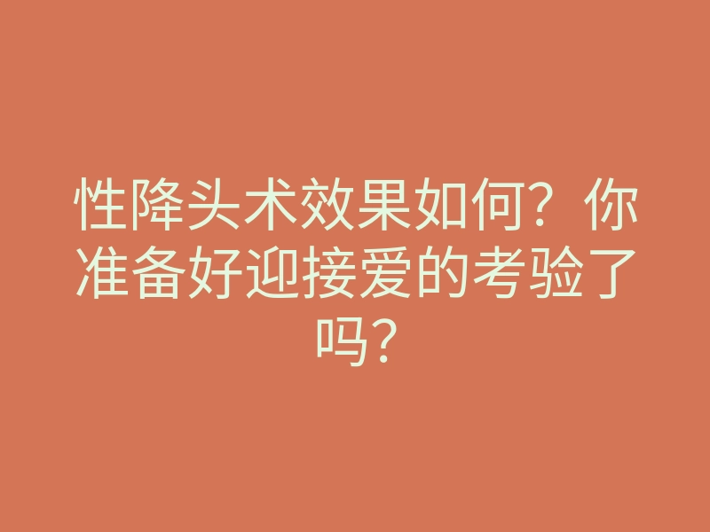性降头术效果如何?你准备好迎接爱的考验了吗?