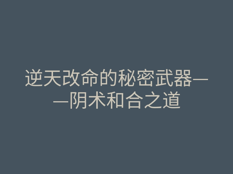 逆天改命的秘密武器——阴术和合之道