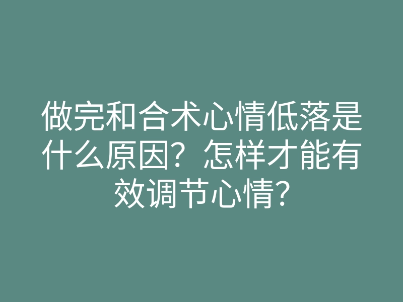 做完和合术心情低落是什么原因?怎样才能有效调节心情?