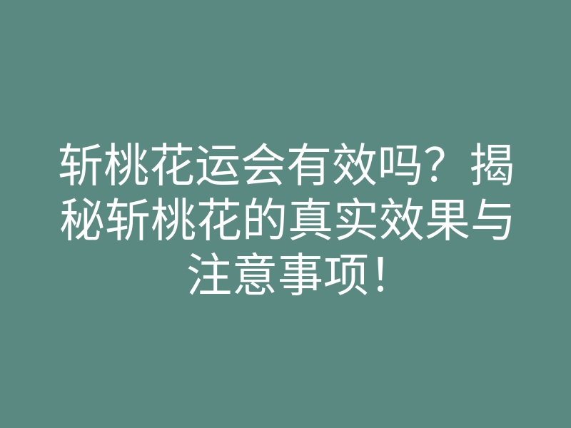 斩桃花运会有效吗?揭秘斩桃花的真实效果与注意事项!