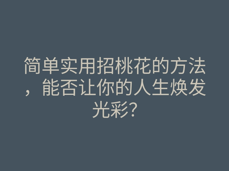 简单实用招桃花的方法,能否让你的人生焕发光彩?