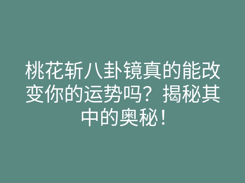 桃花斩八卦镜真的能改变你的运势吗?揭秘其中的奥秘!