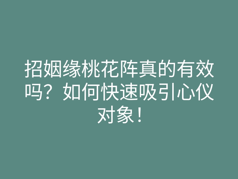 招姻缘桃花阵真的有效吗？如何快速吸引心仪对象！