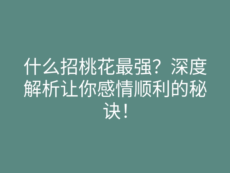 什么招桃花最强?深度解析让你感情顺利的秘诀!