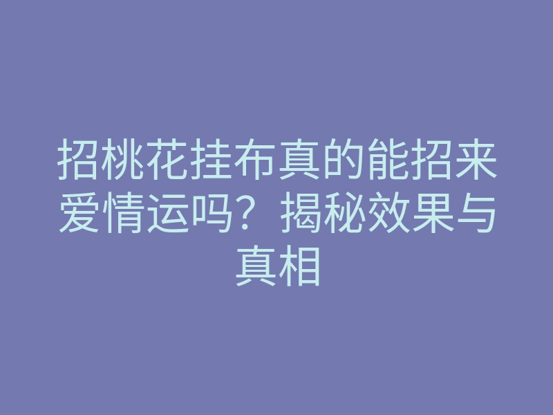 招桃花挂布真的能招来爱情运吗?揭秘效果与真相