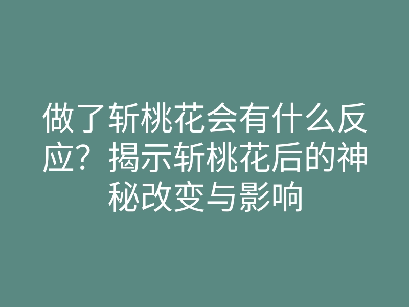 做了斩桃花会有什么反应?揭示斩桃花后的神秘改变与影响