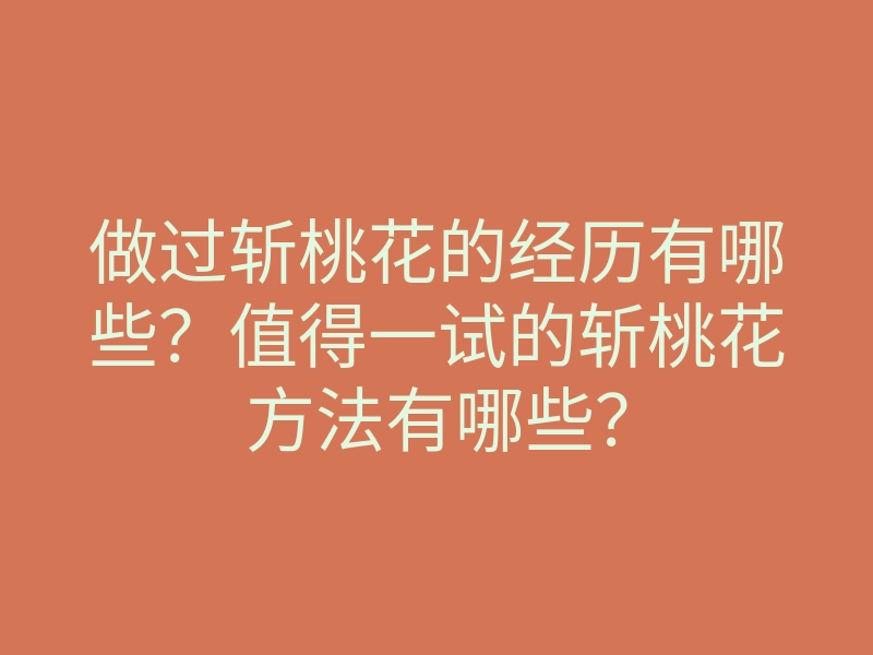 做过斩桃花的经历有哪些?值得一试的斩桃花方法有哪些?