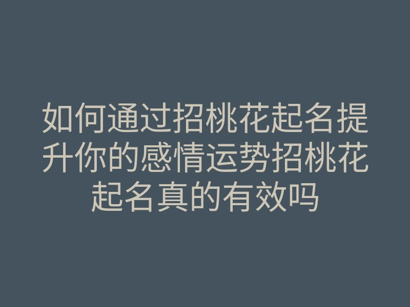 如何通过招桃花起名提升你的感情运势招桃花起名真的有效吗