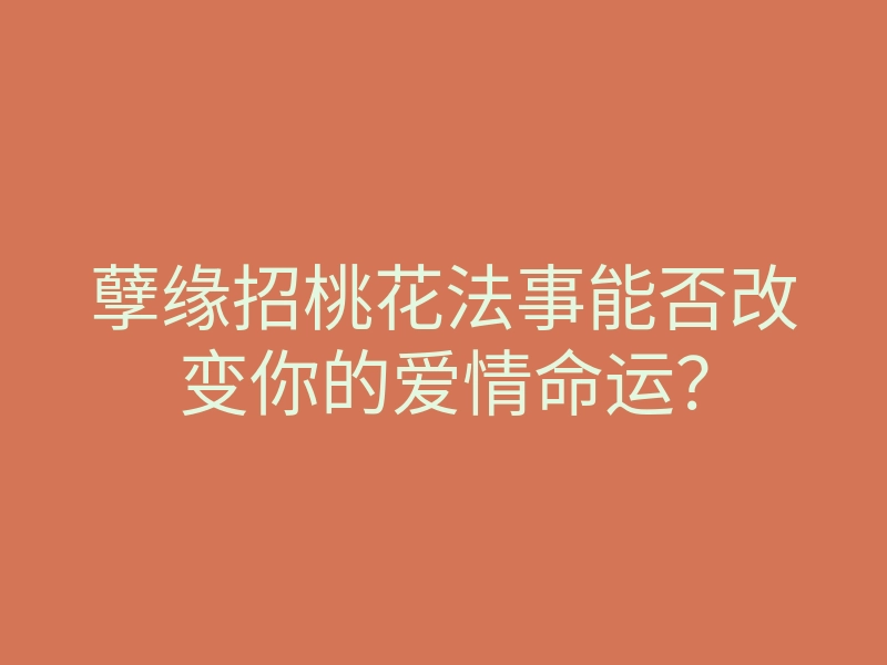 孽缘招桃花法事能否改变你的爱情命运?