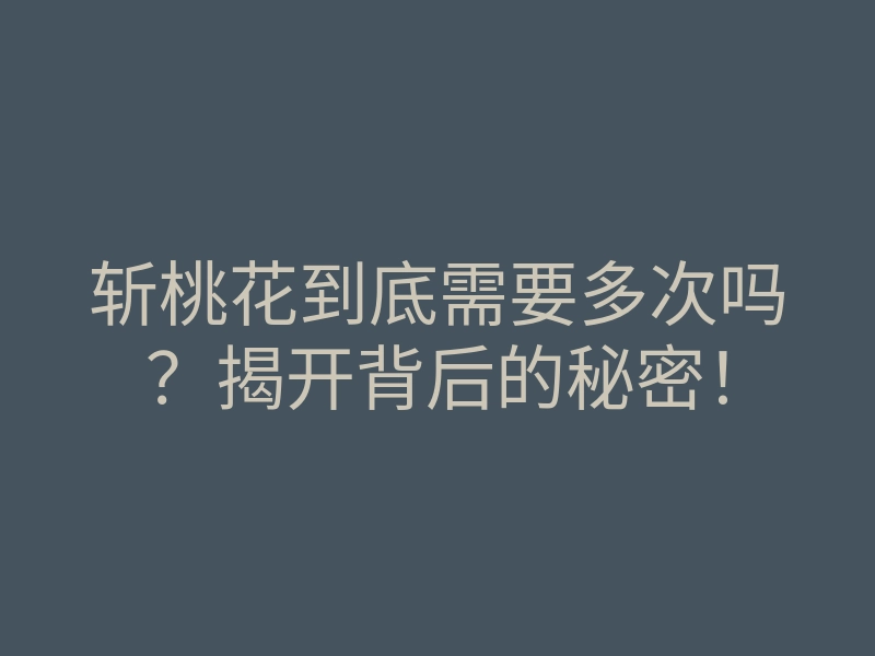 斩桃花到底需要多次吗?揭开背后的秘密!