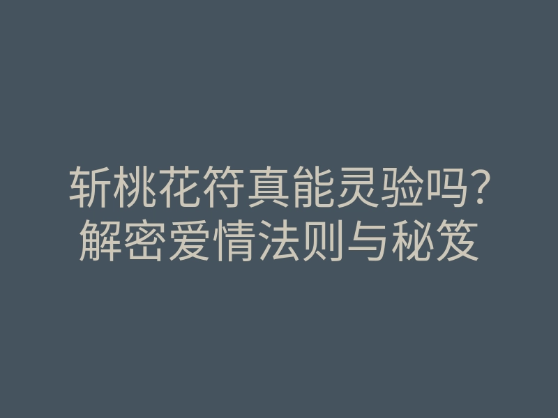 斩桃花符真能灵验吗?解密爱情法则与秘笈