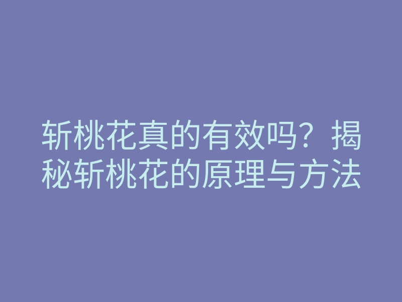 斩桃花真的有效吗?揭秘斩桃花的原理与方法