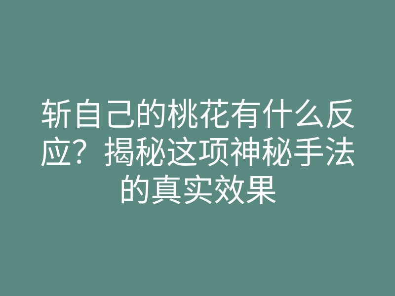 斩自己的桃花有什么反应?揭秘这项神秘手法的真实效果