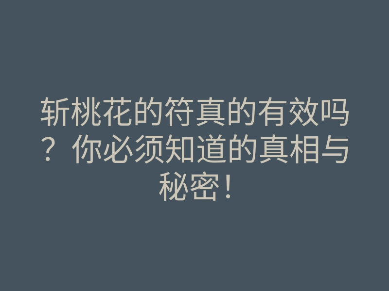 斩桃花的符真的有效吗?你必须知道的真相与秘密!