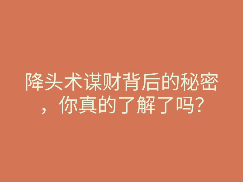 降头术谋财背后的秘密,你真的了解了吗?
