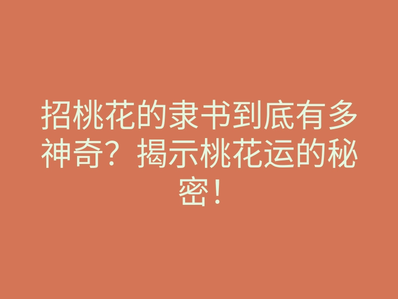 招桃花的隶书到底有多神奇?揭示桃花运的秘密!