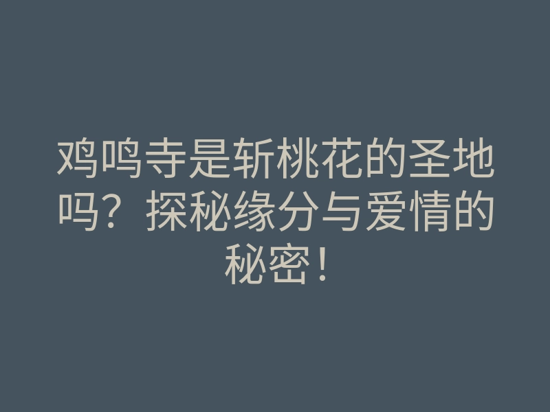 鸡鸣寺是斩桃花的圣地吗?探秘缘分与爱情的秘密!