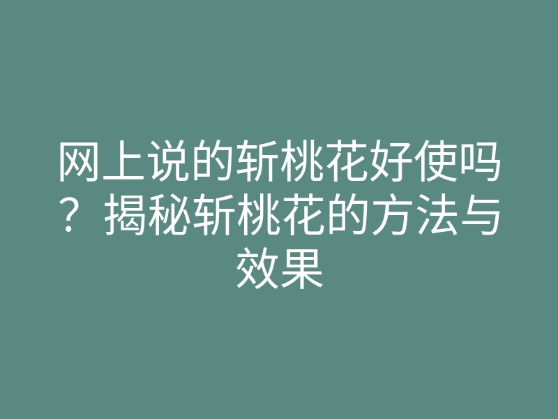 网上说的斩桃花好使吗?揭秘斩桃花的方法与效果